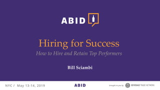 Hiring for Success
How to Hire and Retain Top Performers
Bill Sciambi
 
