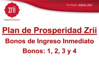 Plan de Prosperidad Zrii
Bonos de Ingreso Inmediato
    Bonos: 1, 2, 3 y 4
 