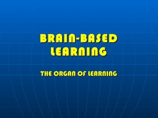BRAIN-BASED LEARNING THE ORGAN OF LEARNING 
