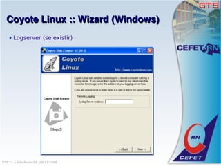 Coyote Linux :: Wizard (Windows)
       Logserver (se existir)




GTS'12 :: São Paulo/SP, 08/11/2008
 