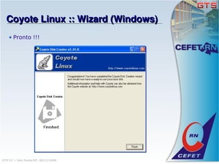 Coyote Linux :: Wizard (Windows)
       Pronto !!!




GTS'12 :: São Paulo/SP, 08/11/2008
 