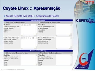 Coyote Linux :: Apresentação
      Acesso Remoto (via Web) :: Segurança do Router




GTS'12 :: São Paulo/SP, 08/11/2008
 