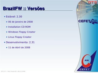 BrazilFW :: Versões
       Estável: 2.30

          06 de Janeiro de 2008

          Installation CD-ROM

          Windows Floppy Creator

          Linux Floppy Creator

       Desenvolvimento: 2.31

          11 de Abril de 2008




GTS'12 :: São Paulo/SP, 08/11/2008
 