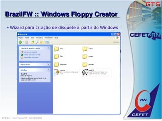 BrazilFW :: Windows Floppy Creator
       Wizard para criação de disquete a partir do Windows




GTS'12 :: São Paulo/SP, 08/11/2008
 