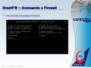 BrazilFW :: Acessando o Firewall

        Via Console (no próprio Firewall)




GTS'12 :: São Paulo/SP, 08/11/2008
 