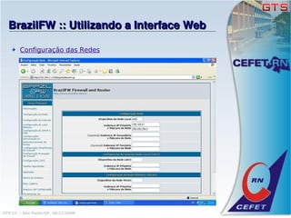 BrazilFW :: Utilizando a Interface Web

        Configuração das Redes




GTS'12 :: São Paulo/SP, 08/11/2008
 