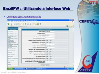 BrazilFW :: Utilizando a Interface Web

       Configurações Administrativas




GTS'12 :: São Paulo/SP, 08/11/2008
 