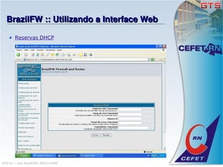BrazilFW :: Utilizando a Interface Web

       Reservas DHCP




GTS'12 :: São Paulo/SP, 08/11/2008
 