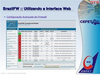 BrazilFW :: Utilizando a Interface Web

       Configuração Avançada do Firewall




GTS'12 :: São Paulo/SP, 08/11/2008
 