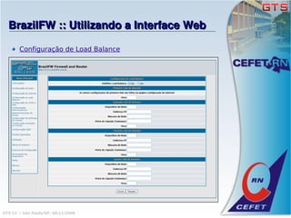 BrazilFW :: Utilizando a Interface Web

       Configuração de Load Balance




GTS'12 :: São Paulo/SP, 08/11/2008
 