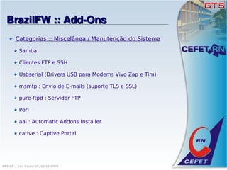 BrazilFW :: Add­Ons
        Categorias :: Miscelânea / Manutenção do Sistema

          Samba

          Clientes FTP e SSH

          Usbserial (Drivers USB para Modems Vivo Zap e Tim)

          msmtp : Envio de E-mails (suporte TLS e SSL)

          pure-ftpd : Servidor FTP

          Perl

          aai : Automatic Addons Installer

          cative : Captive Portal




GTS'12 :: São Paulo/SP, 08/11/2008
 