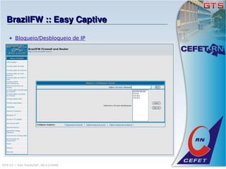 BrazilFW :: Easy Captive

       Bloqueio/Desbloqueio de IP




GTS'12 :: São Paulo/SP, 08/11/2008
 