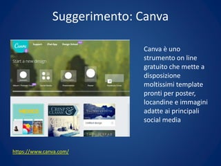 Suggerimento: Canva 
Canva è uno 
strumento on line 
gratuito che mette a 
disposizione 
moltissimi template 
pronti per p...