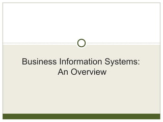 Business Information Systems:
An Overview

 