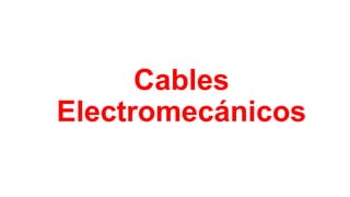 Cables
Electromecánicos
 