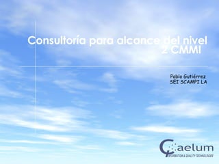 Consultoría para alcance del nivel 2 CMMI  Pablo Gutiérrez  SEI SCAMPI LA 