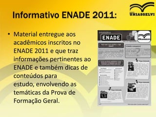Cursos de Nivelamento para ENADE 2011:Curso de Conhecimentos Gerais e Atualidades: voltado para a Formação Geral do Acadêmico; Curso de Tópicos em Educação I: traz conteúdos específicos de Pedagogia;Ambos têm carga horária de 30 horas/aula e podem ser utilizados como Atividade Complementar. Acesso através do site do NEAD, link ENADE 2011, ou pelo Ambiente Virtual de Aprendizagem (AVA), link Curso de Nivelamento.  