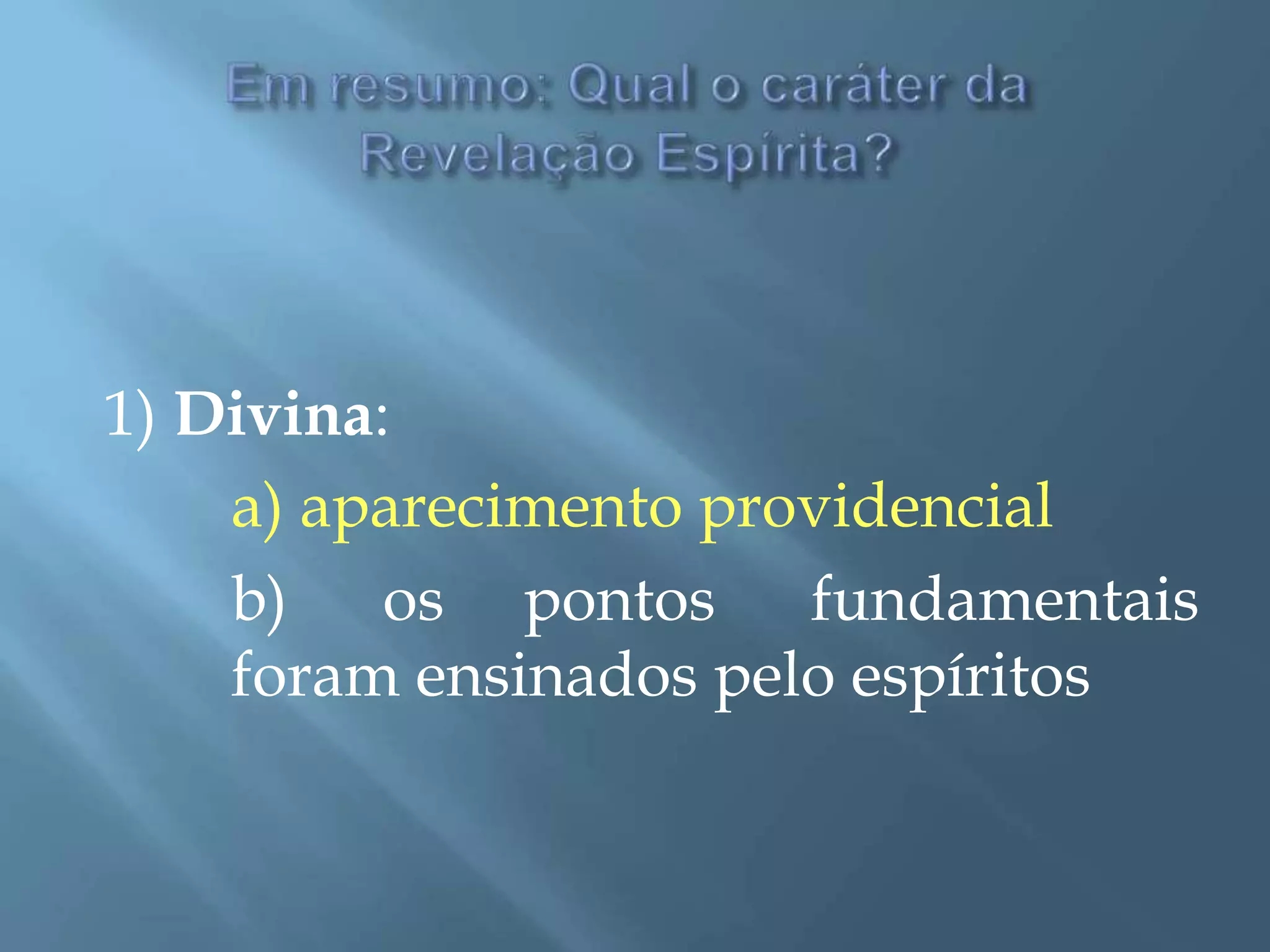 1) Divina:
a) aparecimento providencial
b) os pontos fundamentais
foram ensinados pelo espíritos
 