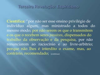 Científica: “por não ser esse ensino privilégio de
indivíduo algum, mas ministrado a todos do
mesmo modo; por não serem os que o transmitem
e os que o recebem seres passivos, dispensados do
trabalho da observação e da pesquisa, por não
renunciarem ao raciocínio e ao livre-arbítrio;
porque não lhes é interdito o exame, mas, ao
contrário, recomendado; (continua)
 