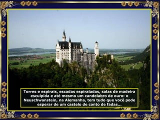 Torres e espirais, escadas espiraladas, salas de madeira esculpida e até mesmo um candelabro de ouro: o Neuschwanstein, na Alemanha, tem tudo que você pode esperar de um castelo de conto de fadas... 