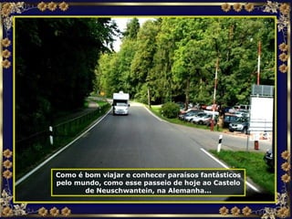Como é bom viajar e conhecer paraísos fantásticos pelo mundo, como esse passeio de hoje ao Castelo de Neuschwantein, na Alemanha... 