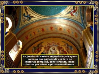 As janelas do castelo enquadram paisagens como as das páginas de um livro de histórias completo, com florestas, lagos cobertos por névoa e picos maravilhosos ... 