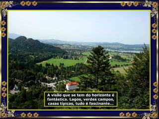 A visão que se tem do horizonte é fantástica. Lagos, verdes campos, casas típicas, tudo é fascinante... 