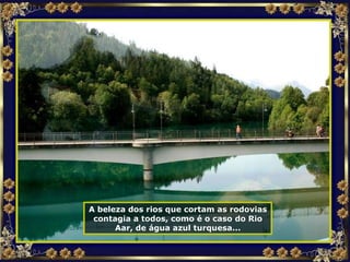 A beleza dos rios que cortam as rodovias contagia a todos, como é o caso do Rio Aar, de água azul turquesa... 