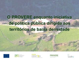 2 
O PROVERE enquanto iniciativa 
de política pública dirigida aos 
territórios de baixa densidade 
 