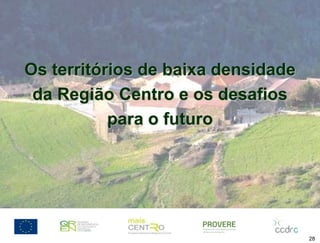 Os territórios de baixa densidade 
da Região Centro e os desafios 
28 
para o futuro 
28 
 