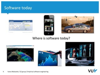Vrije Universiteit Amsterdam
Where is software today?
4 Ivano Malavolta / S2 group / Empirical software engineering
Software today
 