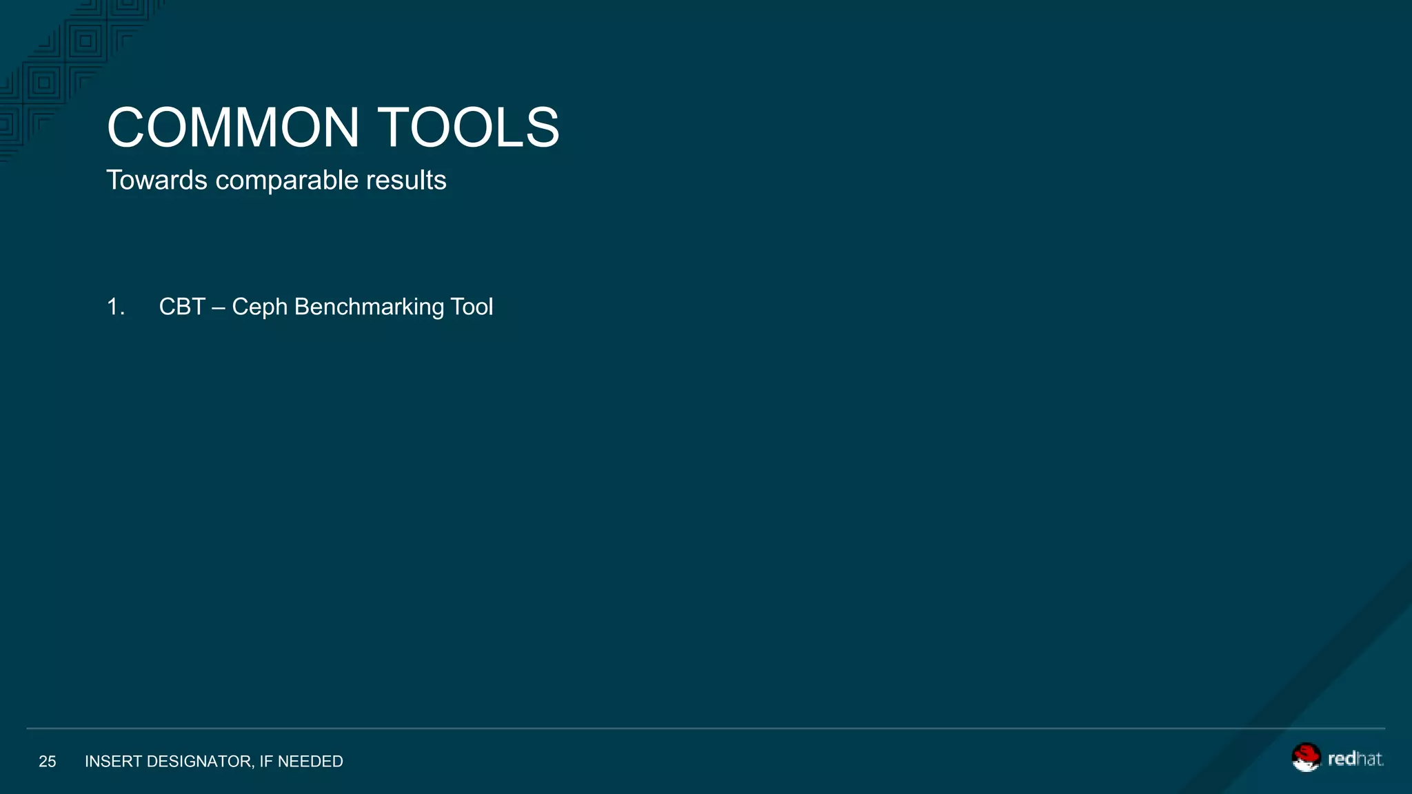 Towards comparable results
INSERT DESIGNATOR, IF NEEDED25
COMMON TOOLS
1. CBT – Ceph Benchmarking Tool
 