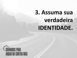 3. Assuma sua
verdadeira
IDENTIDADE.
 