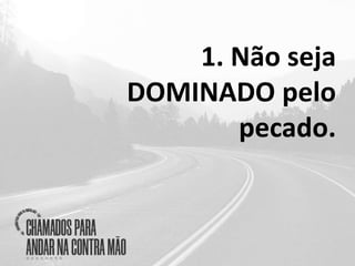 1. Não seja
DOMINADO pelo
pecado.
 