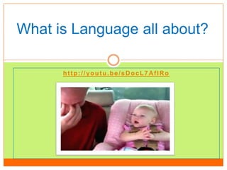 http://youtu.be/sDocL7AfIRo
What is Language all about?
 