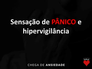 Sensação de PÂNICO e
hipervigilância
 