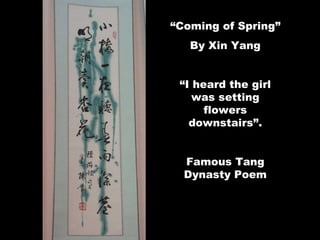 “ Coming of Spring” By Xin Yang “ I heard the girl was setting flowers downstairs”. Famous Tang Dynasty Poem 