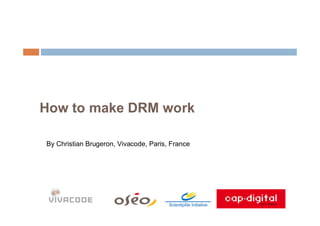 How to make DRM work

By Christian Brugeron, Vivacode, Paris, France
 