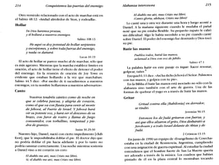 214 Conquistemos las puertas del enemigo Alabanza intercesora 215
Otro versículo relacionado con el acto de marchar está en
el Salmo 48.12: «Andad alrededor de Sion, y rodeadla»,
Hollar
En Dios haremos proezas,
y él hollará a nuestros enemigos.
Salmo 108.13
He aquí os doy potestad de hollar serpientes
y escorpiones, y sobre todafuerza del enemigo,
y nada os dañará.
Lucas 10.19
El acto de hollar se parece mucho al de marchar, sólo que
es más agresivo. Mientras que la marcha establece límites en
oración, el acto de hollar tiene el efecto de detener el poder
del enemigo. En la reunión de oración de joy Towe es
evidente que estaban hollando a la vez que marchaban.
Salmo 44.5 dice: «Por medio de ti sacudiremos a nuestros
enemigos; en tu nombre hollaremos a nuestros adversarios».
Canto
Vosotros tendréis cántico como de noche en
que se celebra pascua, y alegría de corazón,
como el que va conflauta para venir al monte
de jehová, al Fuerte de Israel. Y jehová hará
oír su potente voz, y hará ver el descenso de su
brazo, con furor de rostro y llama de fuego
consumidor, con torbellino, tempestad y pie-
dra de granizo.
Isaías 30.29-30
Nuestro hijo, Daniel, nació con cierto impedimento [club
foot]; que le imposibilitaba doblar el pie. El doctor dijo que
no podría doblar el pie hacia adelante y por lo tanto no
podría caminar correctamente. Una noche mientras sostenía
a Daniel vino a mi corazón un coro:
El diablo me ató, mas Cristo me libró.
Sí, el diablo me ató, mas Cristo me libró.
El diablo me ató, mas Cristo me libró.
tcanto gloria, aleluya, Cristo me libró!
Lo canté una y otra vez durante una hora y luego acosté a
Daniel. A la mañana siguiente cuando le mudaba el pañal
noté que su pie estaba flexible. Su pequeño zapato le calzó
sin dificultad. Algo le había sucedido a su pie cuando canté
sobre Daniel. El poder del enemigo fue destruido y Dios tocó
su pie.
Batir las manos
Pueblos todos, batid las manos;
aclamad a Dios con voz dejúbilo.
Salmo 47.1
La palabra batir en este pasaje es teqae: hacer resonar,
1 - 4go pear, taner.
Ezequiel 6.11 dice: «Asíha dicho1ehová el Señor: Palmotea
con tus manos, y golpea con tu pie».
En la Biblia el batir las manos está asociado no sólo con la
alabanza sino también con el arte de guerra. Una de las
formas de quebrar el yugo es a través de batir las manos.
Gritar
Gritad contra ella [Babilonia} en derredor;
se rindió.
Jeremías 50.15
Entonces los de judá gritaron con fuerza; y
así que ellos alzaron el grito, Dios desbarató a
jeroboam y a todo Israel delante de Abías y de
judá.
2 Crónicas 13.15
En junio de 1990 un equipo de «Evangelismo de Cosecha»
estaba en la ciudad de Resistencia, Argentina, cumpliendo
con una asignación de guerra espiritual. Al estudiar la ciudad
entendimos que el hombre fuerte de San La Muerte quería
ser adorado a través de la música. Los cuadros que habían
pintado de él en la plaza central lo mostraban tocando
 