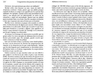 222 Conquistemos las puertas del enemigo Alabanza intercesora 223
Entonces, ¿por qué piensas que deseo ser alabado?
Medité sobre esto durante un rato. Antes de darle mi
respuesta continuó: Cindy, quiero que me alabes porque
cuando lo haces yo vengo a ser aquello por lo cual me has
alabado. Por ejemplo, cuando tienes una necesidad econó-
mica y me adoras por ser ]ehová-jireh, yo entro en tu
situación y suplo tus necesidades. Quiero que me alabes
para tu propio bien, no el mío. Esta fue una gran revelación
e hizo que respetara aún más al Señor por su bondad.
Muchas veces, mientras un grupo está reunido en adora-
ción, vendrá a la mente de alguno una canción. El líder puede
determinar si es adecuado. Puede que sea justo lo que hace
falta para bendecir y consolar a alguno, para agradecer al
Señor o para destruir el poder de enemigo en la situación
por la que el grupo va a interceder.
Al avanzar en el tiempo de intercesión es posible que tu
grupo utilice los otros ejemplos de alabanza intercesora que
hemos presentado aquí. Por ejemplo, puede ocurrir que
todos comiencen a batir las palmas.
Este acto de batir se hace con fuerza, como dando golpes.
Se hace con la intención de detener las maquinaciones de
Satanás en la situación por la que están luchando. Sabrán
que ha sido logrado pues simplemente se detendrán todos.
El Espíritu Santo es el divino orquestador. Es sorprendente
la forma en que sucede esto.
Habrá ocasiones en que marches sobre un caso difícil o
que golpees con fuerza tu pie sobre el piso o que decidas
hollar. Nosotros usamos este tipo de táctica de guerra en el
cuarto de oración en el «North American Renewal Congress-
[Congreso de Renovación Norteamericana] en Indianápolis
en agosto de 1990. El grupo se encontraba orando a la una
de la mañana, cuando uno de los líderes del congreso de
renovación entró al cuarto de oración. Cuando nos dimos
cuenta que teníamos una visita detuvimos la oración y le
preguntamos cuál era la necesidad. Él explicó que el congre-
so estaba en serio peligro financiero. Ellos necesitaban un
milagro de 300.000 dólares para el fin del día siguiente. Él
había venido en un buen momento porque habíamos orado
tanto, que nada nos parecía imposible a través de Dios.
Un intercesor sacó algo de dinero de su bolsillo. Otros
sacrificaron lo poco que tenían. Una monja católica que había
trabajado en un leprosorio y que vive por fe dio todo lo que
tenía. Cuando el dinero estuvo apilado sobre el piso, comen-
zamos a orar por medio de la alabanza intercesora. Bendeci-
mos, nos arrodillamos y adoramos al Señor, agradeciéndole
por su provisión. Declaramos: «Señor, sólo hará falta un pez
para suplir esta necesidad» (véase Mateo 17.27). Dijimos:
«Vayamos de pesca en oración para conseguir ese pescado».
iLe escribimos un mensaje a Satanás y lo adherimos a la suela
de nuestros zapatos! Le hicimos saber que él no podría
endeudar al congreso de renovación y así manchar el nombre
ele esa organización. Luego los intercesores hollaron al ene-
migo. Marchamos y nos regocijamos en Dios por su provi-
sión. Finalmente sentimos una gran victoria y el gozo del
Señor llenó nuestros corazones. Supimos que la respuesta
se encontraba en camino.
El día siguiente al atardecer cerró la sesión final y la gente
comenzaba a retirarse. La ofrenda que se recogió esa noche
sumaba 150.000 dólares, una suma importante pero faltaba
otro tanto. No obstante, aún no había terminado la noche.
Algunos de nosotros estábamos parados alrededor de la
plataforma cuando una pequeña y modesta mujer se acercó
al Dr. Vinson Synan. Ella dijo: «Le pido disculpas, pero me
gustaría saber a cuánto asciende el déficit». El Dr. Synan le dijo
que era de 150.000 dólares. Entonces ella le dijo: «Quisiera
hacerme cargo del déficit. Haré que mi fundación les envíe un
cheque la semana entrante». Todos nos regocijamos grande-
mente por la provisión de Dios. ¡Dios había provisto!
y seguirá proveyendo para nosotros: sanidad, seguridad,
supliendo necesidades financieras, protección. Al llegar a
conocer mejor sus propios deseos para nosotros y venir ante
Él en una actitud de alabanza intercesora, podremos contem-
 