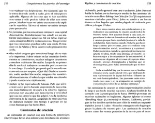 252 Conquistemos las puertas del enemigo Vigilias y caminatas de oración 253
y se vuelvan y os despedacen». Por supuesto que no
le estoy diciendo cerdo a nadie, pero el principio es
aplicable. Algunas de las cosas que te han sucedido
son santas y sólo podrás hablar de ellas con unos
pocos. Muchas veces no existe una manera de expli-
car lo sucedido. Tal vez tú mismo necesites tiempo
para procesarlo.
• No permitas que tus emociones entren en una espiral
descendente. Probablemente has estado en un am-
biente muy íntimo y amoroso. Tal vez debas regresar
a una situación difícil y no tan amorosa. Ten presente
que tus emociones pueden sufrir una caída. Perma-
nece en la Palabra y lleva cautivo todo pensamiento
a ella.
• Mike sufrió un gran giro emocional luego de su viaje
a la Argentina. Había estado en las cruzadas donde
cientos se convirtieron, muchos milagros ocurrieron
y muchos recibieron liberación. Luego de su primer
día de vuelta al trabajo se arrastraba por la casa con
la cara larga. Cuando le pregunté qué le sucedía me
contestó con un suspiro: «¡Qué día! ¡Nadie se convir-
tió, nadie recibió liberación, ninguno fue sanadol-
Afortunadamente él sabía lo que estaba sucediendo
y pudo recuperarse rápidamente.
• Cuídate de las represalias de Satanás. Pide que inter-
cesores oren por ti durante un período de dos sema-
nas inmediatamente después a tu retorno. Algunas
personas son atacadas con tanta fuerza y velocidad
que casi no saben lo que les golpeó. Usa la medicina
preventiva de la oración. Asegúrate de vivir una vida
de alabanza durante este tiempo y apóyate en las
cosas buenas que ha hecho Dios.
Caminatas de oración
Las caminatas de oración son una forma de intercesión
colectiva que llevan a los intercesores directamente al campo
de batalla, por lo general una casa o un barrio. john Dawson
habla de luchar por tu barrio por medio de las caminatas de
oración en su libro Taking Our Citiesfor God [Conquistemos
nuestras ciudades para Dios]. John se mudó a un barrio
étnico en Los Ángeles que estaba plagado de violencia pan-
dillera y drogas. Él dice:
Hace unos cuantos años, mis colaboradores y yo
realizamos una caminata de oración en derredor de
nuestro barrio. Nos paramos frente a cada casa, re-
prendimos la obra de Satanás en el nombre de Jesús
y oramos porque fuera revelado Jesús en la vida de
cada familia. Aún estamos orando. Todavía queda un
largo camino por recorrer, pero es evidente una
transformación social, económica y espiritual.
Hubo momentos cuando la opresión demoníaca casi
aplasta mi alma. Recibí una amenaza de muerte. Le
hicieron tajos a los neumáticos de mi automóvil. A
menudo me deprimía al ver casas de aspecto aban-
donado, jóvenes desempleados y familias que se
desintegraban, pero había determinado que no hui-
ría.
En la actualidad hay por lo menos nueve familias
cristianas en la cuadra donde vivo, que disfrutan de
una real sensación de la paz del Señor. El barrio ya
no está desintegrándose. Las personas están reno-
vando sus casas y se va arraigando un sentido de
comunidad en torno de las familias cristianas.f
Las caminatas de oración se están implementando a todo
lo largo y ancho de muchas naciones. Graham Kendricks ha
contado con la participación de hasta 150.000 personas en
marchas realizadas en Inglaterra. Algunas iglesias tal como
«Dwelling Place» [La morada] en Hemet, California, partici-
pan de los desfiles navideños con el fin de testificar y repartir
tratados. josué 1.3 dice: <<Yo os he entregado todo lugar que
pisare la planta de vuestro pie». Las caminatas de oración
tienen como fin «tomar posesión de la tierra» para el evan-
 