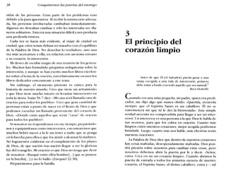 38 Conquistemos las puertas del enemigo
vidas de las personas. Gran parte de los problemas eran
debido a la pura ignorancia. Al recibir la instrucción adecua-
da, las personas involucradas cambiaban inmediatamente.
Algunos no deseaban cambiar y sólo les interesaba ser «lla-
neros solitarios». Esta era una situación difícil y nos producía
una profunda tristeza.
Cada vez se hacía más evidente, al viajar de ciudad en
ciudad, que estos temas debían ser tratados con el equilibrio
de la Palabra de Dios. No desechar lo verdadero, sino una
vez más acercarnos a ella, en relación con un tema cercano
a su corazón: la intercesión.
Mi deseo de escribir surgió de una reunión de los genera-
les. Muchos han formulado preguntas indagatorias sobre la
intercesión, y aunque se han escrito muchos libros excelen-
tes sobre el tema de la oración, son relativamente escasos los
libros dedicados enteramente a este tema.
Sin embargo, el momento presente es crítico para la
historia de nuestro mundo. Creo que viene un avivamiento
y que Dios tiene mucho interés en levantar intercesores en
toda la tierra. Isaías 56.7 dice: «Mi casa será llamada casa de
oración para todos los pueblos». Creo que gran cantidad de
personas están a punto de nacer en el Reino de Dios y que
podemos escuchar un llamado proveniente del corazón de
Dios: «¿Dónde están aquellos que serán "casas" de oración
para todos los pueblos?»
Si nosotros no respondemos en este tiempo, preparándo-
nos y equipándonos como intercesores, encontraremos que
muchos bebés nacen a la fe sin tener a nadie que se ponga
en la brecha para ellos y que los ayude a alcanzar la madurez.
No lograremos colaborar en el cumplimiento de los planes
de Dios, de que nación tras nación llegue a ver la gloriosa
luz del evangelio. Mi oración es que Dios no tenga que decir
de nosotros: «Busqué entre ellos hombre[...] que se pusiese
en la brecha]...] y no lo hallé» (Ezequiel 22.30).
Preparémonos para la batalla.
3
El principio del
corazón limpio
Antes de que Úl [el Salvador] pueda guiar a una
vasija escogida a una vida de intercesión, primero
debe tratar a fondo con todo aquello que sea natural.1
Rees Howells
Cuando era una niña pequeña, mi padre, quien era predi-
cador, me dijo algo que nunca olvido: «Querida, recuerda
siempre que el Espíritu Santo es un caballero. Él no se
entrometerá sin que tú le des la bienvenida». Esta simple
verdad necesita ser comprendida para llegar a ser un inter-
cesor. Un intercesor es una persona a la que Dios le habla de
sus secretos, para que los cubra en oración. Cuanto más
limpios estén nuestros corazones, mejor acogida podremos
brindarle. Luego, cuanto más nos hable, más efectivas serán
nuestras oraciones.
La Palabra de Dios dice que dentro de nuestros corazones
hay cosas malvadas, desesperadamente malvadas. Dios pon-
drá presión sobre nosotros para cambiar estas cosas, pero
nosotros debemos abrir la puerta por fe y decir: «Señor,
entra. Crea en mí un corazón limpio». Cuando abrimos la
puerta de entrada a todos los armarios oscuros de nuestro
corazón, el Espíritu Santo, el divino caballero, entra y -tal
 