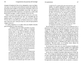 56 Conquistemos las puertas del enemigo Los ejecutores 57
integrar la familia de Dios al ser adoptados como sus hijos,
sino que nos devolvió la autoridad por medio del nombre de
jesucristo para establecer nuevamente el dominio. Dios es el
Dios de las segundas oportunidades. jesús dijo: «He aquí os
doy potestad de hollar serpientes y escorpiones, y sobre toda
fuerza del enemigo, y nada os dañará» (Lucas 10.19).
Hubo un precio que pagó jesús aún antes de ir a la cruz.
Hemos visto anteriormente que Dios «Se maravilló que no
hubiera quien se interpusiese; y lo salvó su brazo» (Isaías
59.16). Dios se maravilló que no hubiera intercesor; y así fue
que Cristo tuvo que «orar por el precio» antes de que pudiera
«pagar el precio».
R. Arthur Matthews en su libro Born jór Battle [Nacido
para la batalla] lo relata muy bien:
El Soldado de la Cruz había enseñado a sus discí-
pulos la necesidad de orar, «Hágase tu voluntad,
como en el cielo, así también en la tierra». La Iimpli-
cación] obvia es que Dios ha limitado una cierta
cantidad de sus actividades a la respuesta de las
oraciones de su pueblo. Si ellos no oran, ín no
actuará. Esposible que el ciclo tenga voluntad de que
algo suceda, pero el ciclo espera y anima a la tierra a
tomar la iniciativa de desear el cumplimiento de esa
voluntad y luego de orar para que suceda. La volun-
tad de Dios no es ejecutada en la tierra por medio de
una inexorable omnipotencia de fuerza destructiva
que pasa por encima o ignora la voluntad de la gente
de la tierra. Por el contrario, Dios ha decidido dete-
ner su mano mientras busca una persona, un inter-
cesor, para suplicar: «Hágase tu voluntad en la tierra»,
en esta o en aquella situación específica...
En la quieta soledad del olivar de Getsemaní,]esús
aparece en un papel activo. Aun cuando en el Gólgo-
ta es quien recibe la acción de otros, en el Gctscrnaní .
es el actor principal. En este lugar es donde dctcrrní-
na soportar ti mismo los dolores de parto produci-
dos por una exigente lucha en oración y en forma
activa dispone su voluntad a que Dios realice su obra
a través de Él, a pesar del costo personal que esto
implica. Su espíritu atribulado se expresa en gemi-
dos, clamor intenso y lágrimas. Labatalla se inicia. La
intensidad aumenta. Las legiones celestes se adelan-
tan para ayudar, pero éste no es el campo de batalla
de ellos; es de Él solo. Su voluntad es atacada en
todos sus puntos. «Y era su sudor como grandes
gotas de sangre que caían hasta la tierra» (Lucas
22.44). Aquí vemos la obra de Dios ejecutada según
su propia voluntad. Dios establece su voluntad en el
ciclo y un hombre hace que sea también su voluntad
en la tierra. Elsacrificio en el Calvario sucedió porque
en primer lugar, en el oscuro Gctscmaní de las pro-
fundidades de su alma, el «Soldado de la Cruz» unió
su voluntad a la de Dios para que sucediera.:~
En la batalla de Getsemaní jesús intencionalmente fue a
guerrear en los lugares celestiales para abrir el camino hacia
su triunfo en el Calvario. ¿Puedes imaginar cómo se veía el
campo de batalla en los lugares celestiales mientras jesús
luchaba en el Monte de los Olivos? Los ángeles de Dios, se
adelantaban resplandecientes, haciendo preparativos para la
guerra más grande de las que jamás se han librado por las
almas de la humanidad. Se respiraba actividad en todo el
cielo. Creo que Satanás no pudo comprender de qué se
1rataba semejante convocatoria. Con seguridad le debe haber
cruzado la idea de que se alistaban para salvar a Cristo de la
crucifixión. Mientras tanto, en el jardín, jesús obtuvo la
victoria y fijó su rostro hacia el Calvario.
Es interesante notar que así como la primera batalla por
la salvación comenzó en un jardín, también esta vigilia final
de oración tuvo lugar en otro jardín. jesús, el segundo Adán,
volvía a traer al mundo perdido a su posición de dominio.
En la cruz se cumplió el pedido expresado por el Hijo de
I>ios: «No se haga mi voluntad, sino la tuya». Él pagó por todo
pecado, enfermedad, infelicidad, desgracia, dolor del cuerpo
y pena del corazón; nuestra deuda fue saldada. Con un
conmovedor clamor final jesús declaró: «jConsumado es!»
Recuperada la autoridad, a través de su muerte y resurrec-
 