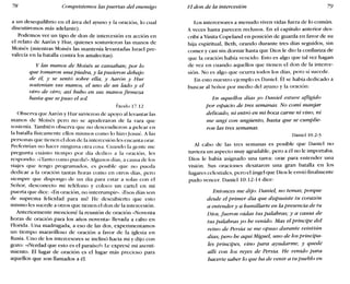 78 Conquistemos las puertas del enemigo El don de la intercesión 79
a un desequilibrio en el área del ayuno y la oración, lo cual
discutiremos más adelante).
Podemos ver un tipo de don de intercesión en acción en
el relato de Aarón y Hur, quienes sostuvieron las manos de
Moisés (mientras Moisés las mantenía levantadas Israel pre-
valecía en la batalla contra los amalecitas).
y las manos de Moisés se cansaban; por lo
que tomaron una piedra, y la pusieron debajo
de él, y se sentó sobre ella; y Aarón y Hur
sostenían sus manos, el uno de un lado y el
otro de otro; así hubo en sus manos firmeza
hasta que se puso el sol.
(~xod() 17.12
Observa que Aarón y Hur sirvieron de apoyo al levantar las
manos de Moisés pero no se apoderaron de la vara que
sostenía. También observa que no descendieron a pelear en
la batalla físicamente ellos mismos como lo hizo Iosué. A las
personas que tienen el don de la intercesión les encanta orar.
Preferirían no hacer ninguna otra cosa. Cuando la gente me
pregunta cuánto tiempo por día dedico a la oración, les
respondo: «i'Ianto como pueda!- Algunos días, a causa de los
viajes que tengo programados, es posible que no pueda
dedicar a la oración tantas horas como en otros días, pero
siempre que dispongo de un día para estar a solas con el
Señor, desconecto mi teléfono y coloco un cartel en mi
puerta que dice: «En oración, no interrumpir». ilisos días son
de suprema felicidad para mí! He descubierto que esto
mismo les sucede a otros que tienen el don de la intercesión.
Anteriormente mencioné la reunión de oración «Noventa
horas de oración para los años noventa» llevada a cabo en
Florida. Una madrugada, a eso de las dos, experimentamos
un tiempo maravilloso de oración a favor de la iglesia en
Rusia. Uno de los intercesores se inclinó hacia mí y dijo con
gozo: «¿Verdad que esto es el paraíso?» Le expresé mi asenti-
miento. El lugar de oración es el lugar más precioso para
aquellos que son llamados a él.
Los intercesores a menudo viven vidas fuera de lo común.
A veces hasta parecen reclusos. En el capítulo anterior des-
cribí a Vinita Copeland en posición de guarda en favor de su
hija espiritual, Beth, orando durante tres días seguidos, sin
comer y casi sin dormir hasta que Dios le dio la confianza de
que la oración había vencido. Esto es algo que tal vez hagan
de vez en cuando aquellos que tienen el don de la interce-
sión. No es algo que ocurra todos los días, pero sí sucede.
En esto nuestro ejemplo es Daniel. Él se había dedicado a
buscar al Señor por medio del ayuno y la oración:
En aquellos días yo Daniel estuve afligido
por espacio de tres semanas. No comí manjar
delicado, ni entró en mi boca carne ni vino, ni
me ungí con ungüento, hasta que se cumplie-
ron las tres semanas.
Daniel 10.2-3
Al cabo de las tres semanas es posible que Daniel no
tuviera un aspecto muy agradable, pero a él no le importaba.
Dios le había asignado una tarea: orar para entender una
visión. Sus oraciones desataron una gran batalla en los
lugares celestiales, pero el ángel que Dios le envió finalmente
pudo vencer. Daniel 10.12-14 dice:
Entonces me dijo: Daniel, no temas; porque
desde el primer día que dispusiste tu corazón
a entendery a humillarte en la presencia de tu
Dios, fueron oídas tus palabras; y a causa de
tus palabras yo he venido. Mas el príncipe del
reino de Persia se me opuso durante veintiún
días; pero he aquí Miguel, uno de los principa-
les príncipes, vino para ayudarme, y quedé
allí con los reyes de Persia. He venido para
hacerte saber lo que ha de venir a tu pueblo en
 