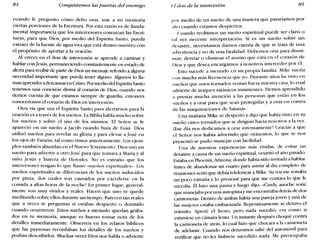 84 Conquistemos las puertas del enemigo 1:1 don de la intercesión 85
cuando le pregunto cómo debo orar, trae a mi memoria
ciertas porciones de la Escritura. Por esta razón es de funda-
mental importancia que los intercesores conozcan las Escri-
turas, para que Dios, por medio del Espíritu Santo, pueda
extraer de la fuente de agua viva que está dentro nuestro con
el propósito de aportar a la oración.
Al crecer en el don de intercesión se aprende a caminar y
hablar conJesús, permaneciendo constantemente en estado de
alerta para recibir de parte de Dios un mensaje referido a alguna
necesidad importante que pueda tener alguno. Algunos lo lla-
man aprendera descansaren Cristo. Por medio del Espíritu Santo
tenemos una conexión divina al corazón de Dios; cuando nos
demos cuenta de que estamos siempre de guardia, entonces
conoceremos el corazón de Dios en intercesión.
Otra vía que usa el Espíritu Santo para alertarnos para la
oración es a través de los sueños. La Biblia habla mucho sobre
los sueños y sobre el uso de los mismos. El Señor se le
apareció en un sueño a jacob cuando huía de Esaú. Dios
utilizó sueños para revelar su gloria y para elevar a José en
los ojos de Faraón, tal como vimos anteriormente. Los ejem-
plos también abundan en el Nuevo Testamento. Dios usó un
sueño para advertir a otro José para que tomara a María y al
niño Jesús y huyera de Herodes. No es extraño que los
intercesores tengan lo que llamo «sueños espirituales». Los
sueños espirituales se diferencian de los sueños inducidos
por pizza, ilos cuales son causados por excederse en la
comida a altas horas de la noche! En primer lugar, general-
mente son muy vívidos y reales. Hacen que uno se quede
meditando sobre ellos durante un tiempo. Parecen tan reales
que a veces te preguntas si estabas despierto o dormido
cuando ocurrieron. Estos sueños a menudo quedan graba-
dos en tu memoria, aunque es bueno tomar nota de los
detalles inmediatamente. Observen en los relatos bíblicos
que las personas recordaban los detalles de los sueños y
podían describirlos. Muchas veces Dios nos habla o advierte
pI lr medio de un sueño de una manera que pasaríamos por
.rlto cuando estamos despiertos.
Cuando recibimos un sueño espiritual puede ser claro o
1al vez necesite interpretación. Si es un sueño sobre un
I ícsastre, necesitamos darnos cuenta de que se trata de una
advertencia y no de una fatalidad. Debemos orar para dismi-
nuir desviar o eliminar el asunto que está en el corazón de
I)iO~ y que desea encargarnos a nosotros interceder por él.
Esto sucede a menudo en mi propia familia. Mike sueña
con mucha más frecuencia que yo. Durante años ha visto en
sueños que unos tornados venían hacia nuestra casa, lo cual
advierte de ataques satánicos inminentes. Hemos aprendido
a prestar mucha atención a las personas que están en los
sueños y a orar para que sean protegidas y a orar en contra
de las maquinaciones de Satanás.
Una mañana Mike se despertó y dijo que había visto en su
sueño cinco tornados que se dirigían hacia nosotros a la vez.
IEse día nos dedicamos a orar intensamente! Gracias a que
el Señor nos había advertido que orásemos, lo que se nos
presentó se pudo manejar con facilidad.
Una de nuestras experiencias más vívidas, de evitar un
desastre a causa de un sueño espiritual, ocurrió el año pasado.
Estaba en Phoenix, Atizona, donde había sido invitada a hablar.
Antes de abandonar mi cuarto para asistir al día completo de
reuniones sentí que debía telefonear a Mike. Su voz me sonaba
un poco extraña y lo presioné para que me contara lo que le
sucedía. Él hizo una pausa y luego dijo: «Cindy, anoche soñé
que manejaba por una autopistay me encontraba detrás de dos
camionetas. Dentro de ambas había una pareja joven y una de
las mujeres estaba embarazada. Repentinamente se detuvo el
tránsito. Apreté el freno, pero nada sucedió; era como si
estuviese en cámara lenta. Un instante después choqué contra
la camioneta de atrás, lo cual hizo que chocara a la camioneta
de adelante. Cuando nos detuvimos salté del automóvil para
verificar que no les hubiese sucedido nada. Me preocupaba
 