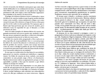 90 Conquistemos las puertas del enemigo Líderes de oración 91
cesares en acción, me dedicaré a unos pocos que están clara-
mente delineados en su combinación de dones. La mayoría de
estos líderes se inician orando en una iglesia local. Algunos
permanecen allí, otros viajan y otros más fundan organizacio-
nes centradas en la oración y la intercesión.
El peligro de delinear distintos dones combinados y tipos
de líderes de oración estriba en que la gente podría intentar
tomar como modelo, ciertos ministerios o llegar a ser como
una persona que ellos admiran en lugar de buscar a Dios para
que les revele cuál es su don particular. Por supuesto que es
bueno que haya personas que nos sirvan de modelo, pero
debemos tener la seguridad de que el llamado y el don
provienen de Dios.
Antes de aislar ejemplos de distintos líderes de oración, me
gustaría mencionar unos pocos puntos que ayudarán a aque-
llos que tienen ministerios específicos a sobrevivir al desgaste,
que acompaña la función de ser líder de intercesión.
Un líder de oración debe preguntarle a Dios cuál será su
área específica de responsabilidad. Esto es esencial porque
los líderes de oración literalmente se abruman por la canti-
dad de pedidos de oración. Cuanto más tiempo funciona
como tal, más se divulga la palabra de que Dios ha llamado
a esa persona para interceder y antes de pasar mucho tiempo
ya se encuentra cubierta de necesidades.
Es raro que no reciba todos los días listas de necesidades,
para poner en oración, enviadas por individuos y organiza-
ciones. Si el líder de oración no tiene cuidado, esto puede
convertirse en una pesada carga y llevar a la frustración.
Muchos intercesores sufren un agotamiento porque no han
aprendido a pedirle a Dios que les muestre a qué deben
dedicar su tiempo de oración.
Una de las lecciones más importantes en este plano las
recibí de una gran guerrera de oración, quien ya ha partido
para estar con el Señor. Un día Mike y yo visitamos su hogar.
A decir verdad, habíamos oído informes tan sobresalientes
acerca de ella que estábamos un tanto temerosos. ¿Alguna
vez has conocido a alguna persona a quien tenías en tan alta
estima que te preocupaba llegar a decir algo verdaderamente
estúpido frente a ella? No era que idolatráramos a esta mujer,
pero ciertamente respetábamos grandemente su opinión.
Estábamos ansiosos por aprender de su sabiduría.
El tiempo pasó volando y recibimos mucha enseñanza
buena acerca del tema de la intercesión. Mientras salíamos
por la puerta la abracé y le dije: «estaré orando por ti».
Haciendo gala de la sabiduría que acompaña a los que han
pasado años caminando con Dios, ella me miró y dijo:
«Cindy, éte ha pedido Dios que ores por mí?" A decir verdad,
quedé muda. El ofrecimiento había brotado de mi corazón,
pero... éverdaderamente me había sido dada por Dios esa
directiva? No estaba segura.
Al alejarme de su casa comencé a averiguar, a orar y a
preguntarle al Señor cuál era su voluntad con respecto a orar
por ella. Finalmente llegó la respuesta. Debía orar por ella
cuando el Espíritu Santo la trajera a mente, pero Dios no
requería que intercediera por ella en forma diaria. Agradezco
al Señor por la gran sabiduría de ella. Esta lección me ha
servido en gran manera al incrementarse las necesidades que
presionan sobre mí en calidad de líder de oración.
Es fácil hallar bases bíblicas que confirmen las áreas de
autoridad, particularmente en el plano de los territorios.
Dios llamó a Adán para que se encargara de una huerta. Dios
no le dijo: «Adán, he creado muchas tierras y continentes, y
tu tarea es la de viajar sobre todos ellos y asegurarte de que
sean atendidas». Él le encargó a Adán una tarea específica.
Abraham es otro buen ejemplo del hecho de que Dios
delega un área de responsabilidad a un individuo. En Géne-
sis 12.1 hallamos lo siguiente: "Pero Jehová había dicho a
Abram: Vete de tu tierra y de tu parentela, y de la casa de tu
padre, a la tierra que te mostraré».
Cuando Dios llamó a los hijos de Israel para que entrasen
y poseyesen la tierra prometida, a cada uno le fue asignado
un territorio sobre el cual debía tomar dominio.
 