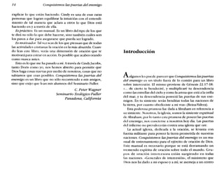 14 Conquistemos las puertas del enemigo
explicar lo que están haciendo. Cindy es una de esas raras
personas que logran equilibrar la intuición con el entendi-
miento de tal manera que aclara a otros lo que Dios está
haciendo en y a través de ella.
Espráctico. Es un manual. Es un libro del tipo de los que
te dirá no sólo lo que debe hacerse, sino también cuáles son
los pasos a dar para asegurarse que pueda ser logrado.
Es motivador. Tal vez seas de los que piensan que de todas
las actividades cristianas la oración es la más aburrida. Cuan-
do leas este libro, verás una dimensión de oración que te
motivará para entrar en acción. Es posible que acabes orando
como nunca antes.
Esto es lo que me ha pasado a mí. A través de CindyJacobs,
tanto Doris como yo, nos hemos abierto para permitir que
Dios haga cosas nuevas por medio de nosotros, cosas que no
sabíamos que eran posibles. Conquistemos las puertas del
enemigo es un libro que no sólo recomiendo a mis amigos,
sino que exijo que lean mis alumnos del Seminario Fuller.
C. Peter Wagner
Seminario Teológico Fuller
Pasadena, California
Introducción
Aalgunos les puede parecer que Conquistemos las puertas
del enemigo es un título fuera de lo común para un libro
sobre intercesión. El mismo proviene de Génesis 22.17-18:
«... de cierto te bendeciré, y multiplicaré tu descendencia
como las estrellas del cielo y como la arena que está a la orilla
del mar; y tu descendencia poseerá las puertas de sus ene-
migos. En tu simiente serán benditas todas las naciones de
la tierra, por cuanto obedeciste a mi voz» (Reina-Valera).
Esta poderosa promesa fue dada a Abraham en referencia a
su simiente. Nosotros, la iglesia, somos la simiente espiritual
de Abraham, por lo tanto esta promesa de poseer las puertas
del enemigo, nos concierne a nosotros hoy día. Las puertas
del infierno no prevalecerán contra una iglesia que ore.
La actual iglesia, dedicada a la oración, se levanta con
fuerza militante para poseer la tierra prometida de nuestras
naciones. Conquistemos las puertas del enemigo es un ma-
nual de entrenamiento para el ejército de oración de Dios.
Este manual es necesario porque se está derramando un
tremendo espíritu de oración sobre todo el mundo. Gru-
pos de oración intercesora están surgiendo en todas
las naciones. «Generales de intercesión», el ministerio que
I)ios nos ha dado a mi esposo y a mí, se asemeja a un centro
 