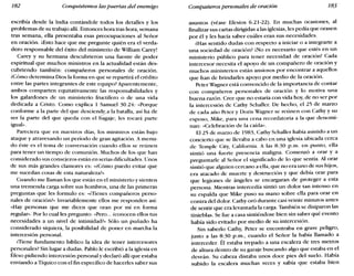182 Conquistemos las puertas del enemigo Compañeros personales de oración 183
escribía desde la India contándole todos los detalles y los
problemas de su trabajo allí. Entonces hora tras hora, semana
tras semana, ella presentaba esas preocupaciones al Señor
en oración. ¡Esto hace que me pregunte quién era el verda-
dero responsable del éxito del ministerio de William Carey!
Carey y su hermana descubrieron una fuente de poder
espiritual que muchos ministros en la actualidad están des-
cubriendo también: compañeros personales de oración.
¿Cómo determina Dios la forma en que se repartirá el crédito
entre las partes integrantes de este equipo? Aparentemente,
ambos comparten equitativamente las responsabilidades y
los galardones de un ministerio fructífero o de una vida
dedicada a Cristo. Como explica 1 Samuel 30.24: «Porque
conforme a la parte del que descien~la batalla, así ha de
ser la parte del que queda con el bagaje; les tocará parte
igual».
Pareciera que en nuestros días, los ministros están bajo
ataque y atravesando un período de gran agitación. A menu-
do éste es el tema de conversación cuando ellos se reúnen
para tener un tiempo de comunión. Muchos de los que han
considerado sus consejeros están en serias dificultades. Unos
de sus más grandes clamores es: «¿Cómo puedo evitar que
me sucedan cosas de esta naturaleza?»
Cuando me llaman los que están en el ministerio y sienten
una tremenda carga sobre sus hombros, una de las primeras
preguntas que les formulo es: «é'I'ienes compañeros perso-
nales de oracíóno Invariablemente ellos me responden así:
«Hay personas que me dicen que oran por mí en forma
regular». Por lo cual les pregunto: «Pero ... éconocen ellos tus
necesidades a un nivel de intimidado Sólo un puñado ha
considerado siquiera, la posibilidad de poner en marcha la
intercesión personal.
¿Tiene fundamento bíblico la idea de tener intercesores
personales? Sin lugar a dudas. Pablo le escribió a la iglesia en
Éfeso pidiendo intercesión personal y declaró allí que estaba
enviando a Tíquico con el fin específico de hacerles saber sus
asuntos (véase Efesios 6.21-22). En muchas ocasiones, al
finalizar sus cartas dirigidas a las iglesias, les pedía que orasen
por él y les hacía saber cuáles eran sus necesidades.
¿Has sentido dudas con respecto a iniciar o a integrarte a
una sociedad de oración? ¡No es necesario que estés en un
ministerio público para tener necesidad de oración! Cada
intercesor necesita el apoyo de un compañero de oración y
muchos ministerios están ansiosos por encontrar a aquellos
que han de brindarles apoyo por medio de la oración.
Peter Wagner está convencido de la importancia de contar
con compañeros personales de oración y lo motiva una
buena razón. Cree que no estaría con vida hoy, de no ser por
la intercesión de Cathy Schaller. De hecho, el 25 de marzo
de cada año Peter y Doris Wagner se reúnen con Cathy y su
esposo, Mike, para una cena recordatoria a la que denomi-
nan: «Celebración de la caída».
El 25 de marzo de 1983, Cathy Schaller había asistido a un
concierto que se llevaba a cabo en una iglesia ubicada cerca
de Temple City, California. A las 8:30 p.m. en punto, ella
sintió una fuerte presencia maligna. Comenzó a orar y a
preguntarle al Señor el significado de lo que sentía. Al orar
sintió que alguien cercano a ella, que no era uno de sus hijos,
era atacado de muerte y destrucción y que debía orar para
que legiones de ángeles se encargaran de proteger a esta
persona. Mientras intercedía sintió un dolor tan intenso en
su espalda que Mike puso su mano sobre ella para orar en
contra del dolor. Cathy oró durante casi veinte minutos antes
de sentir que era levantada la carga. También se disiparon las
tinieblas. Se fue a casa sintiéndose bien sin saber qué evento
había sido evitado por medio de su intercesión.
Sin saberlo Cathy, Peter se encontraba en grave peligro,
justo a las 8:30 p.m., cuando el Señor la había llamado a
interceder. Él estaba trepado a una escalera de tres metros
de altura dentro de su garaje buscando algo que estaba en el
desván. Su cabeza distaba unos doce pies del suelo. Había
subido la escalera muchas veces y sabía que estaba bien
 