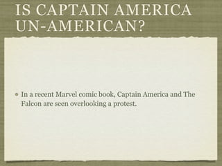 IS CAPTAIN AMERICA
UN-AMERICAN?



In a recent Marvel comic book, Captain America and The
Falcon are seen overlooking a protest.
 