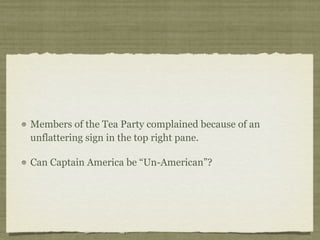 Members of the Tea Party complained because of an
unflattering sign in the top right pane.

Can Captain America be “Un-American”?
 